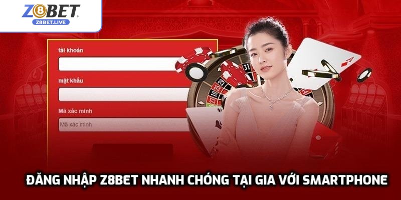 Đăng nhập Z8bet nhanh chóng tại gia với smartphone