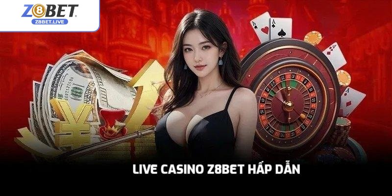 Live casino Z8bet hấp dẫn
