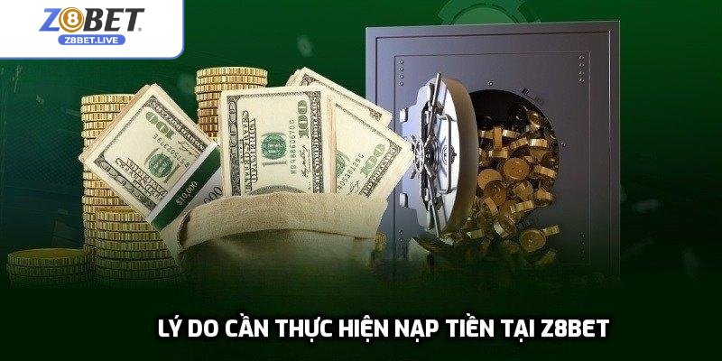 Lý do cần thực hiện nạp tiền tại Z8bet