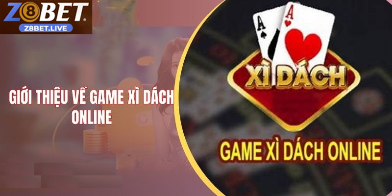 Chơi Xì Dách Online Z8BET – Trải Nghiệm Game Bài Hấp Dẫn Cách chơi Xì Dách online đơn giản dễ thắng cho người mới